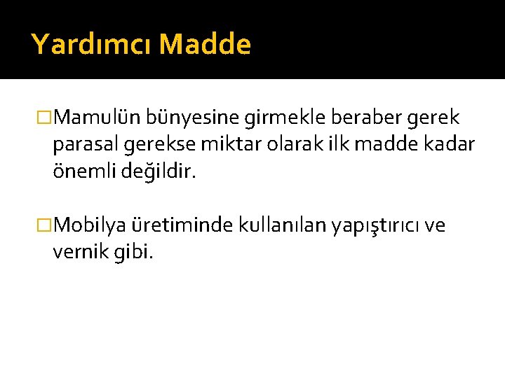 Yardımcı Madde �Mamulün bünyesine girmekle beraber gerek parasal gerekse miktar olarak ilk madde kadar