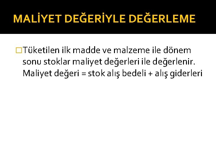 MALİYET DEĞERİYLE DEĞERLEME �Tüketilen ilk madde ve malzeme ile dönem sonu stoklar maliyet değerleri