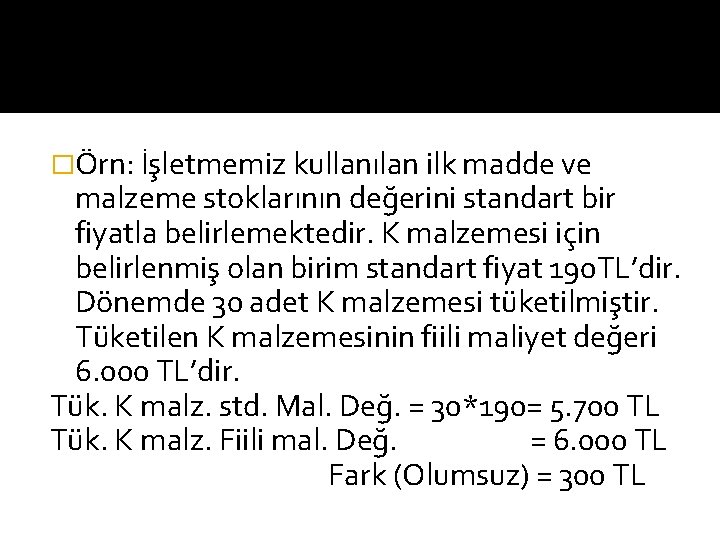 �Örn: İşletmemiz kullanılan ilk madde ve malzeme stoklarının değerini standart bir fiyatla belirlemektedir. K