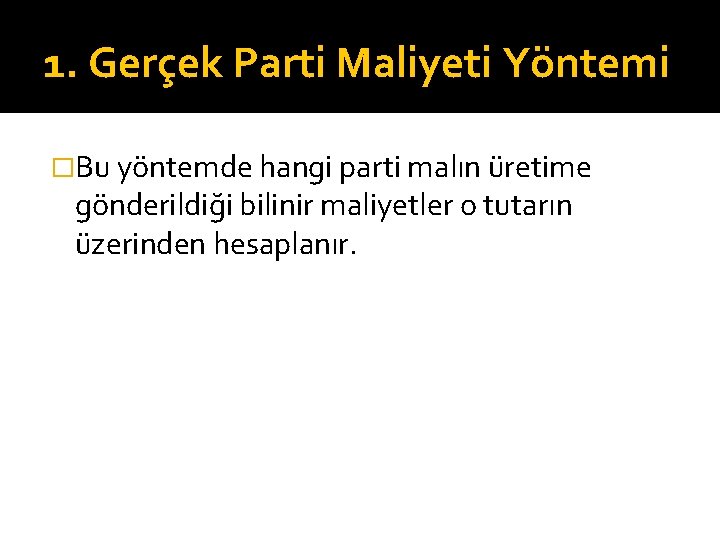 1. Gerçek Parti Maliyeti Yöntemi �Bu yöntemde hangi parti malın üretime gönderildiği bilinir maliyetler