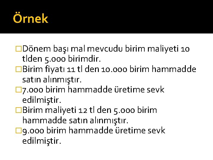 Örnek �Dönem başı mal mevcudu birim maliyeti 10 tlden 5. 000 birimdir. �Birim fiyatı