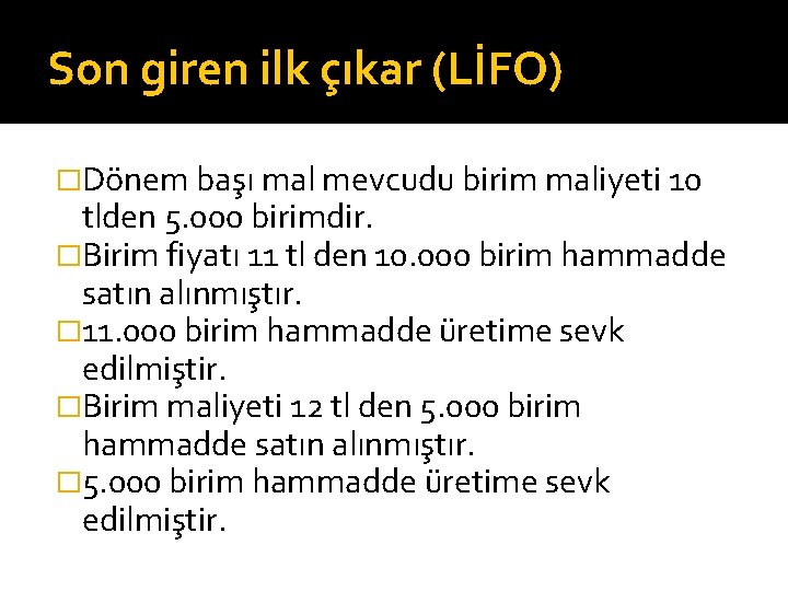 Son giren ilk çıkar (LİFO) �Dönem başı mal mevcudu birim maliyeti 10 tlden 5.