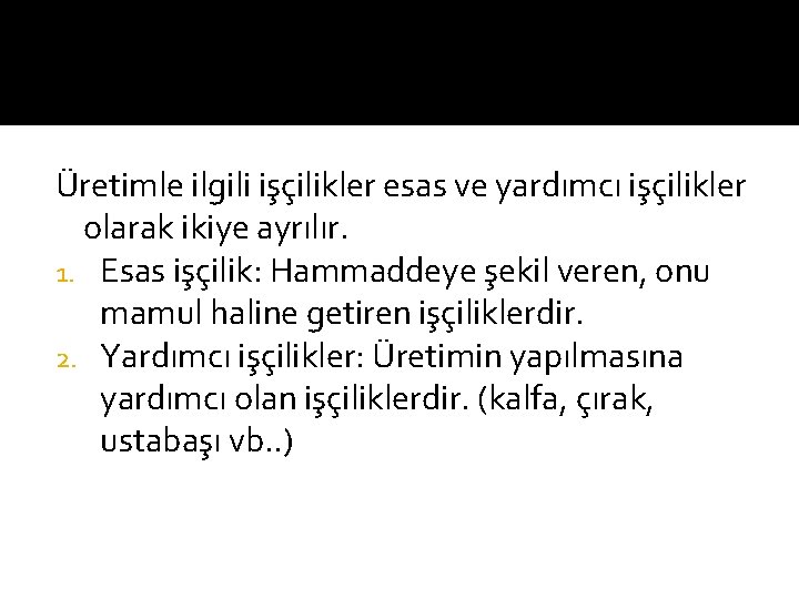 Üretimle ilgili işçilikler esas ve yardımcı işçilikler olarak ikiye ayrılır. 1. Esas işçilik: Hammaddeye