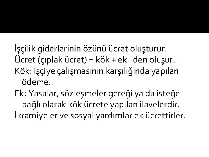 İşçilik giderlerinin özünü ücret oluşturur. Ücret (çıplak ücret) = kök + ek den oluşur.