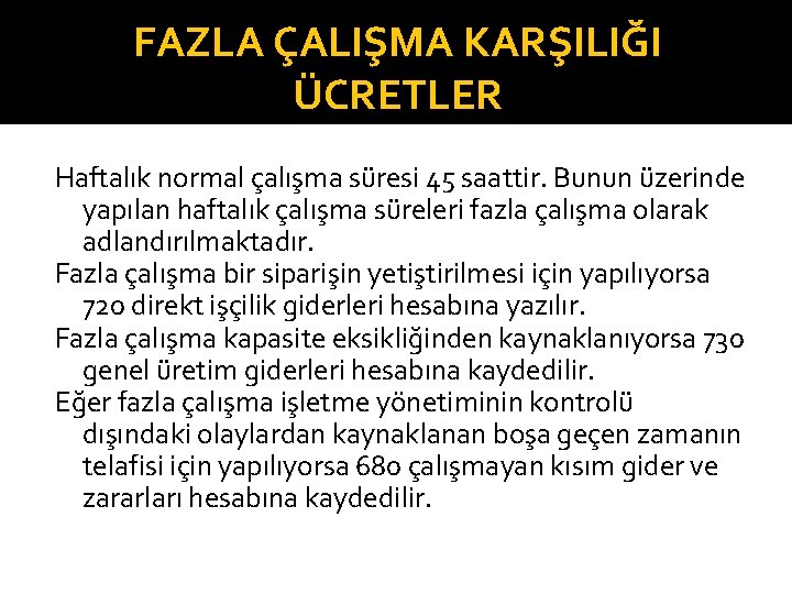 FAZLA ÇALIŞMA KARŞILIĞI ÜCRETLER Haftalık normal çalışma süresi 45 saattir. Bunun üzerinde yapılan haftalık