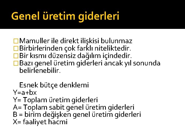 Genel üretim giderleri �Mamuller ile direkt ilişkisi bulunmaz �Birbirlerinden çok farklı niteliktedir. �Bir kısmı