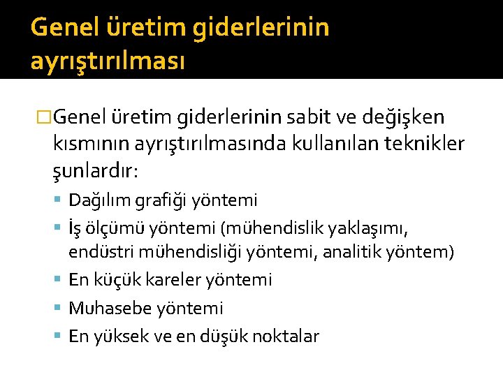 Genel üretim giderlerinin ayrıştırılması �Genel üretim giderlerinin sabit ve değişken kısmının ayrıştırılmasında kullanılan teknikler