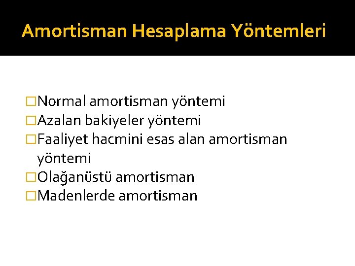 Amortisman Hesaplama Yöntemleri �Normal amortisman yöntemi �Azalan bakiyeler yöntemi �Faaliyet hacmini esas alan amortisman