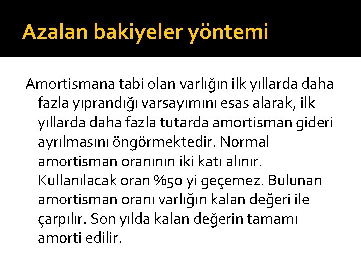 Azalan bakiyeler yöntemi Amortismana tabi olan varlığın ilk yıllarda daha fazla yıprandığı varsayımını esas