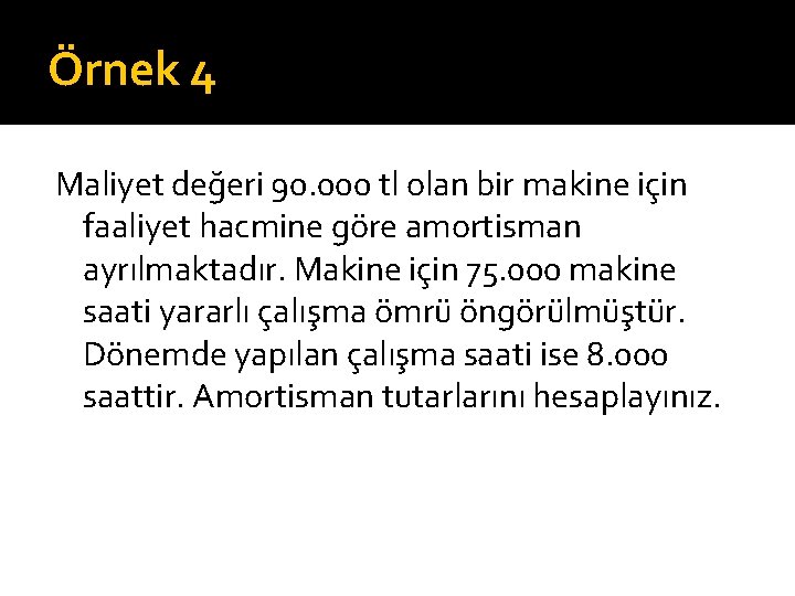 Örnek 4 Maliyet değeri 90. 000 tl olan bir makine için faaliyet hacmine göre