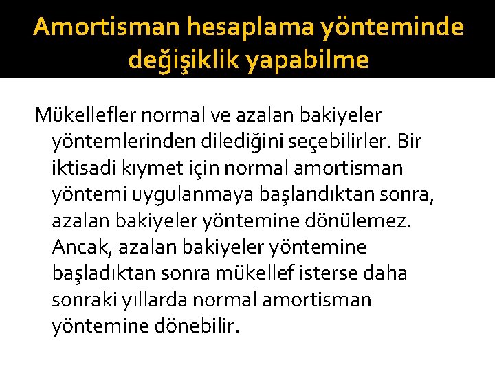 Amortisman hesaplama yönteminde değişiklik yapabilme Mükellefler normal ve azalan bakiyeler yöntemlerinden dilediğini seçebilirler. Bir