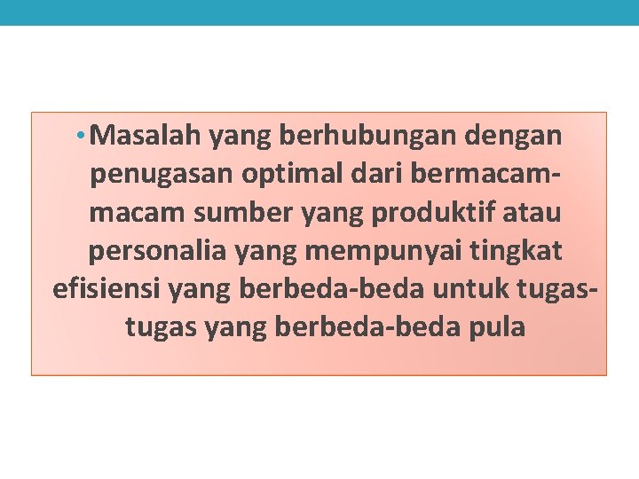  • Masalah yang berhubungan dengan penugasan optimal dari bermacam sumber yang produktif atau