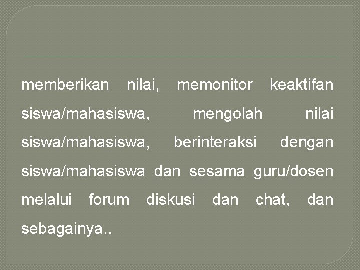 memberikan nilai, siswa/mahasiswa, memonitor keaktifan mengolah berinteraksi nilai dengan siswa/mahasiswa dan sesama guru/dosen melalui