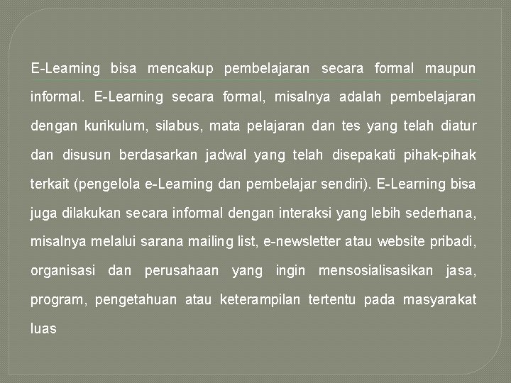 E-Learning bisa mencakup pembelajaran secara formal maupun informal. E-Learning secara formal, misalnya adalah pembelajaran