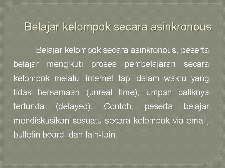 Belajar kelompok secara asinkronous, peserta belajar mengikuti proses pembelajaran secara kelompok melalui internet tapi