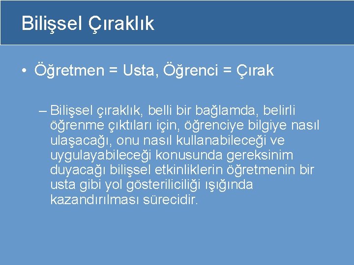 Bilişsel Çıraklık • Öğretmen = Usta, Öğrenci = Çırak – Bilişsel çıraklık, belli bir