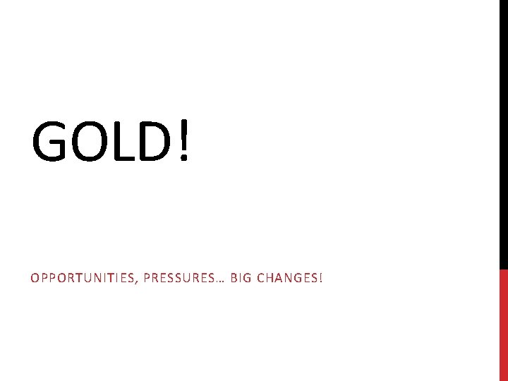 GOLD! OPPORTUNITIES, PRESSURES… BIG CHANGES! 