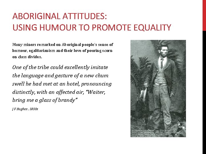 ABORIGINAL ATTITUDES: USING HUMOUR TO PROMOTE EQUALITY Many miners remarked on Aboriginal people’s sense