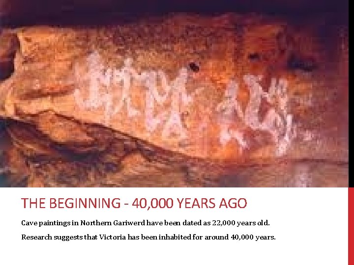 THE BEGINNING - 40, 000 YEARS AGO Cave paintings in Northern Gariwerd have been