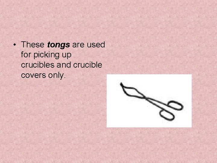  • These tongs are used for picking up crucibles and crucible covers only.
