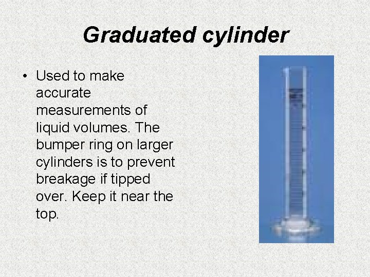 Graduated cylinder • Used to make accurate measurements of liquid volumes. The bumper ring