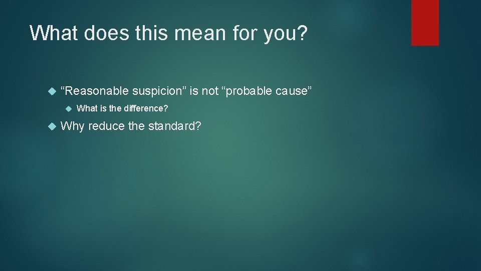 What does this mean for you? “Reasonable suspicion” is not “probable cause” What is