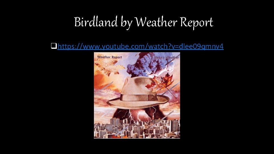 Birdland by Weather Report qhttps: //www. youtube. com/watch? v=dlee 09 qmnv 4 