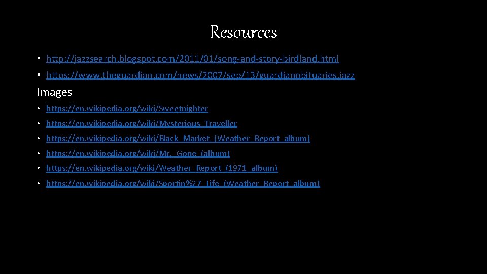 Resources • http: //jazzsearch. blogspot. com/2011/01/song-and-story-birdland. html • https: //www. theguardian. com/news/2007/sep/13/guardianobituaries. jazz Images