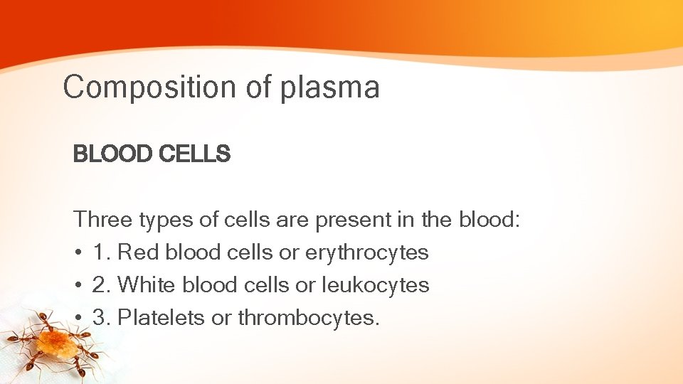Composition of plasma BLOOD CELLS Three types of cells are present in the blood: