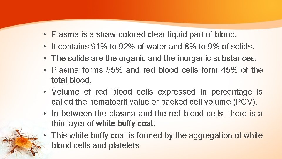  • • Plasma is a straw-colored clear liquid part of blood. It contains