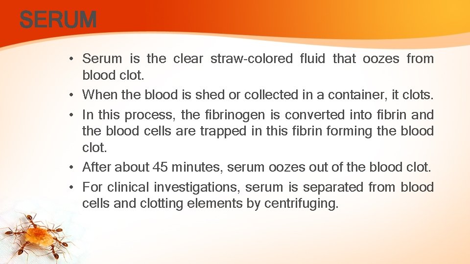 SERUM • Serum is the clear straw-colored fluid that oozes from blood clot. •