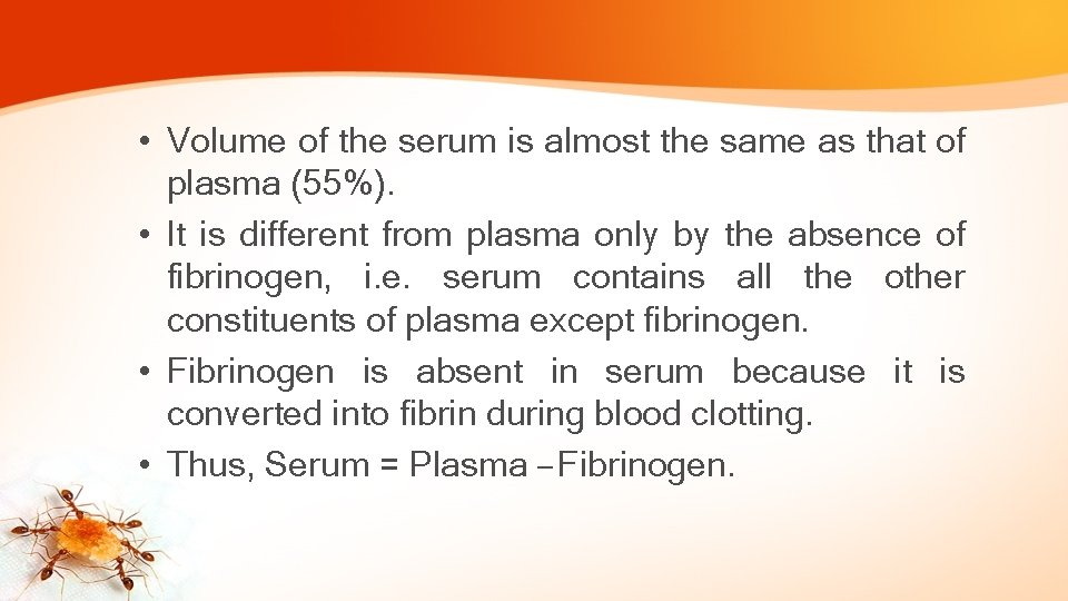  • Volume of the serum is almost the same as that of plasma