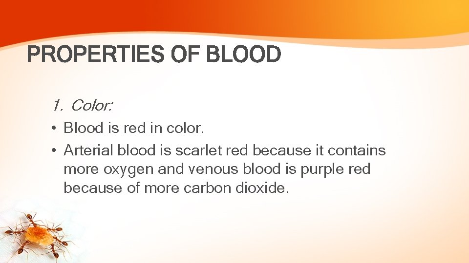 PROPERTIES OF BLOOD 1. Color: • Blood is red in color. • Arterial blood