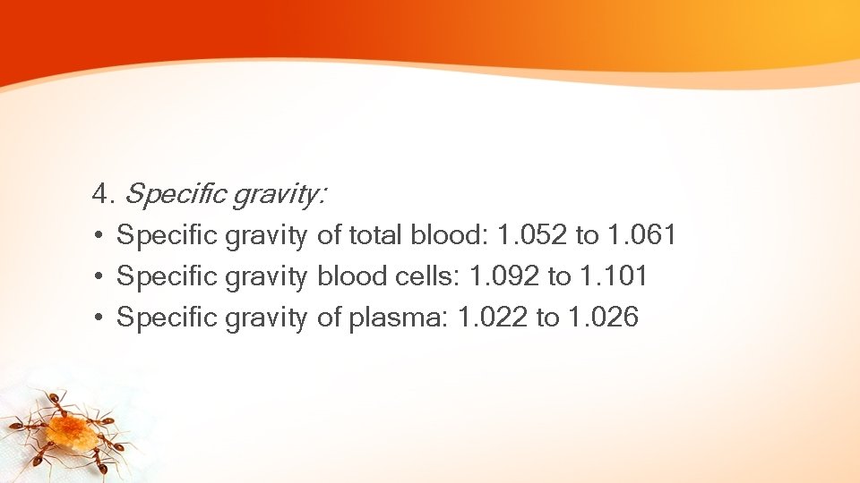 4. Specific gravity: • Specific gravity of total blood: 1. 052 to 1. 061