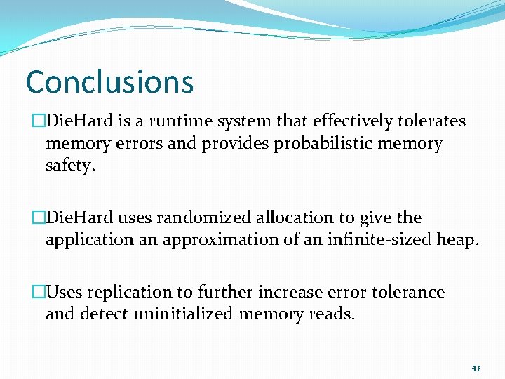 Conclusions �Die. Hard is a runtime system that effectively tolerates memory errors and provides