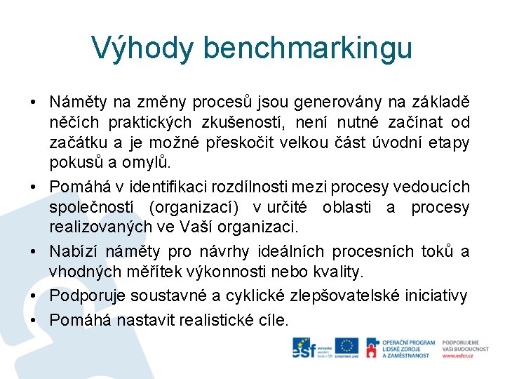 Výhody benchmarkingu • Náměty na změny procesů jsou generovány na základě něčích praktických zkušeností,