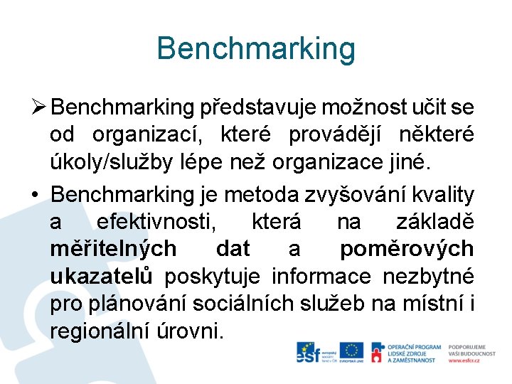 Benchmarking Ø Benchmarking představuje možnost učit se od organizací, které provádějí některé úkoly/služby lépe