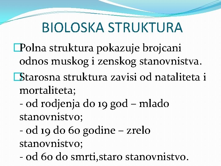 BIOLOSKA STRUKTURA �Polna struktura pokazuje brojcani odnos muskog i zenskog stanovnistva. �Starosna struktura zavisi