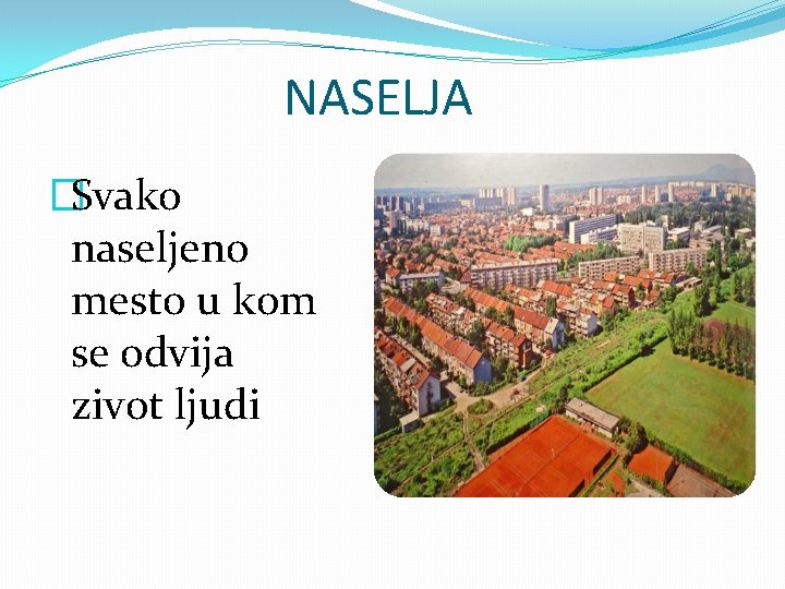 NASELJA �Svako naseljeno mesto u kom se odvija zivot ljudi 