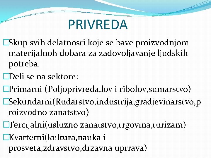 PRIVREDA �Skup svih delatnosti koje se bave proizvodnjom materijalnoh dobara za zadovoljavanje ljudskih potreba.