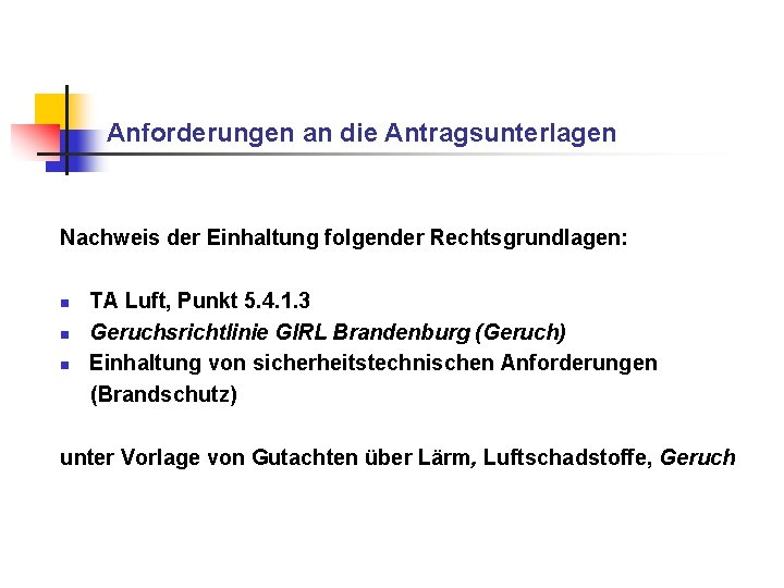 Anforderungen an die Antragsunterlagen Nachweis der Einhaltung folgender Rechtsgrundlagen: n n n TA Luft, Anforderungen an die Antragsunterlagen Nachweis der Einhaltung folgender Rechtsgrundlagen: n n n TA Luft,