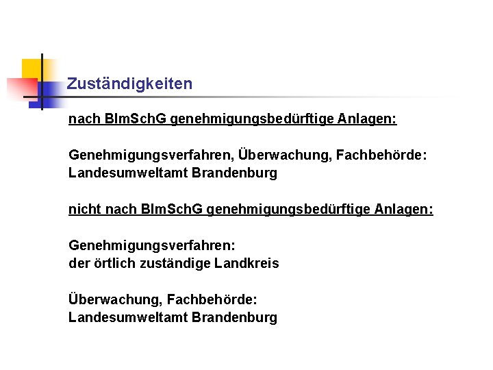 Zuständigkeiten nach BIm. Sch. G genehmigungsbedürftige Anlagen: Genehmigungsverfahren, Überwachung, Fachbehörde: Landesumweltamt Brandenburg nicht nach Zuständigkeiten nach BIm. Sch. G genehmigungsbedürftige Anlagen: Genehmigungsverfahren, Überwachung, Fachbehörde: Landesumweltamt Brandenburg nicht nach