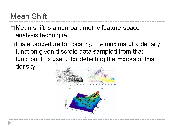 Mean Shift � Mean-shift is a non-parametric feature-space analysis technique. � It is a