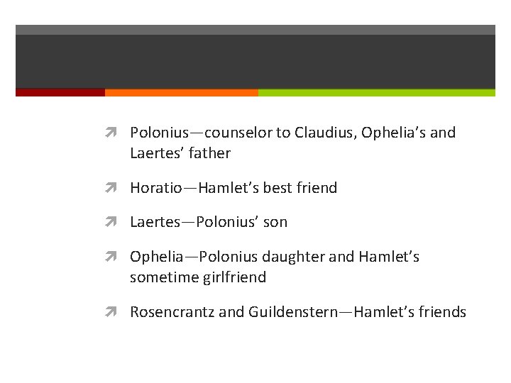  Polonius—counselor to Claudius, Ophelia’s and Laertes’ father Horatio—Hamlet’s best friend Laertes—Polonius’ son Ophelia—Polonius