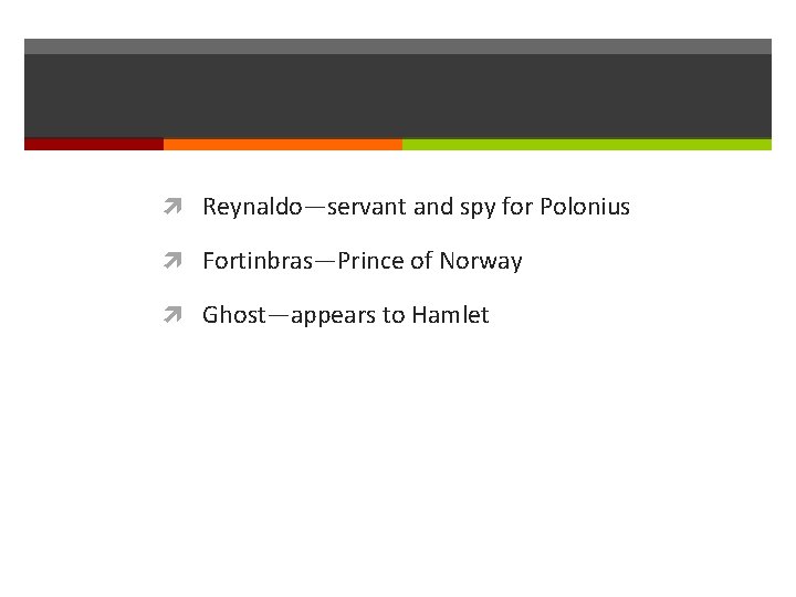  Reynaldo—servant and spy for Polonius Fortinbras—Prince of Norway Ghost—appears to Hamlet 