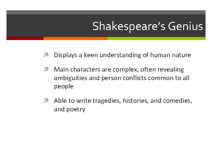 Shakespeare’s Genius Displays a keen understanding of human nature Main characters are complex, often