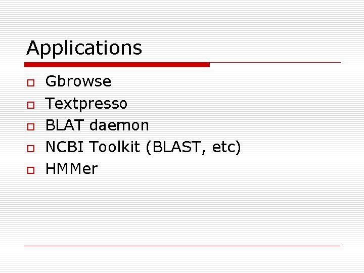Applications o o o Gbrowse Textpresso BLAT daemon NCBI Toolkit (BLAST, etc) HMMer Applications o o o Gbrowse Textpresso BLAT daemon NCBI Toolkit (BLAST, etc) HMMer