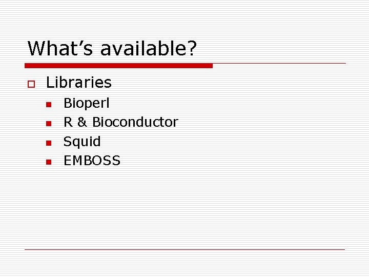 What’s available? o Libraries n n Bioperl R & Bioconductor Squid EMBOSS What’s available? o Libraries n n Bioperl R & Bioconductor Squid EMBOSS