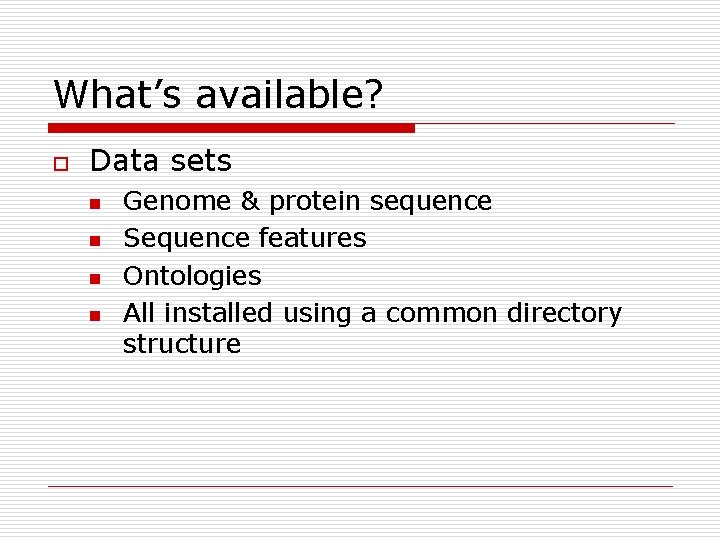 What’s available? o Data sets n n Genome & protein sequence Sequence features Ontologies What’s available? o Data sets n n Genome & protein sequence Sequence features Ontologies