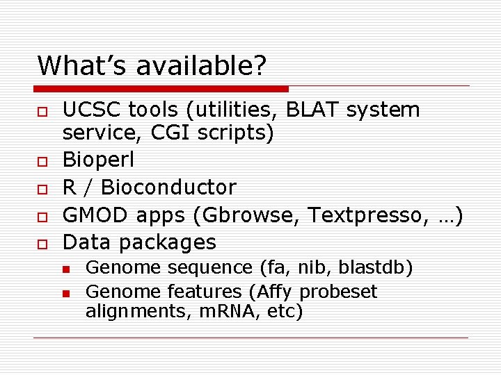 What’s available? o o o UCSC tools (utilities, BLAT system service, CGI scripts) Bioperl What’s available? o o o UCSC tools (utilities, BLAT system service, CGI scripts) Bioperl
